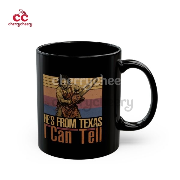 He’s From Texas I Can Tell Mug, Leatherface Texas Chaisaw Massacre